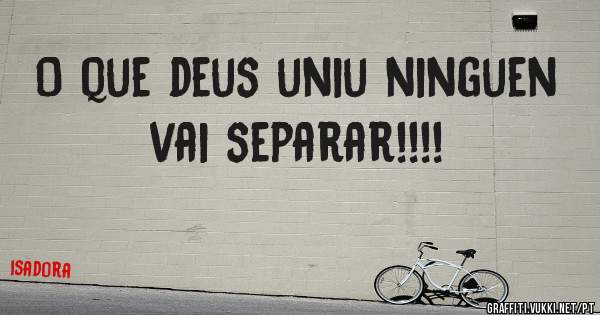O que deus uniu ninguen vai separar!!!!