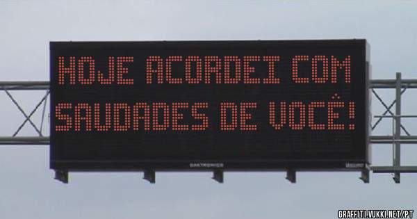 Hoje acordei com saudades de você! 
