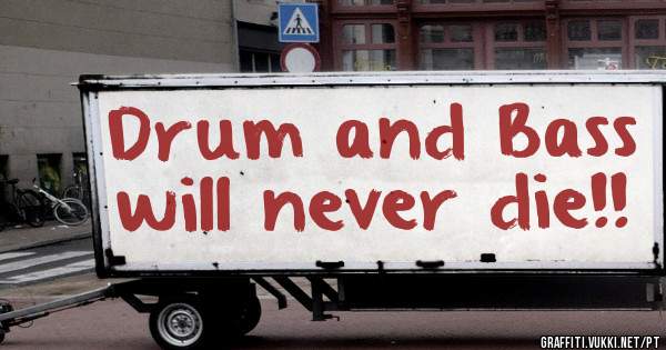 Drum and Bass will never die!! 