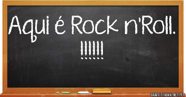 Aqui é Rock n'Roll.  !!!!!!