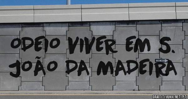 ODEIO VIVER EM S. JOÃO DA MADEIRA