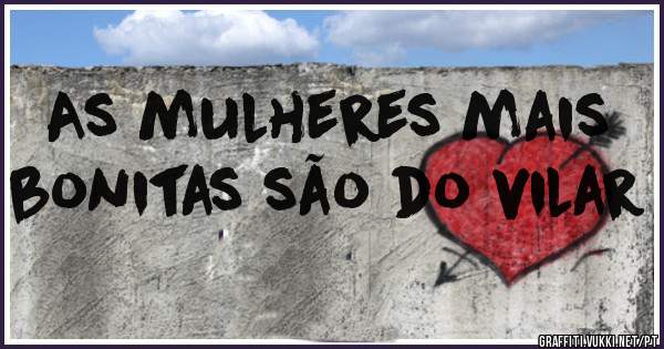 As mulheres mais bonitas são do vilar 