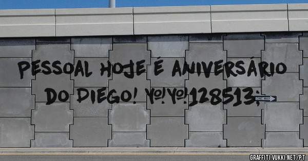 Pessoal hoje é aniversário do Diego! 😁