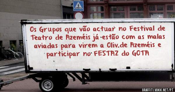 Os Grupos que vão actuar no Festival de Teatro de Azeméis já estão com as malas aviadas para virem a Oliv.de Azeméis e participar no FESTAZ do GOTA