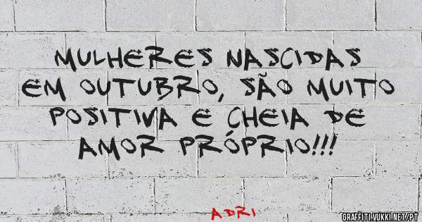 MULHERES NASCIDAS EM OUTUBRO, SÃO MUITO POSITIVA E CHEIA DE AMOR PRÓPRIO!!! 