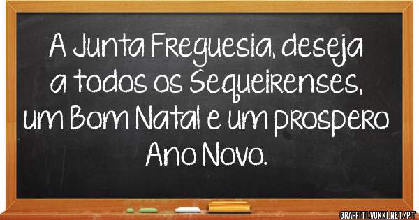 A Junta Freguesia, deseja a todos os Sequeirenses, um Bom Natal e um prospero Ano Novo.