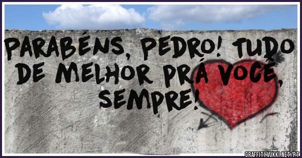 Parabéns, Pedro! Tudo de melhor prá você, sempre!