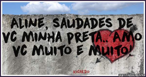 Aline, saudades de vc minha preta.. Amo vc muito e muito!