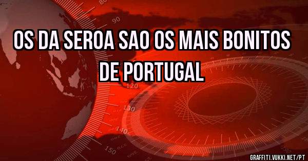 Os da seroa sao os mais bonitos de Portugal 
