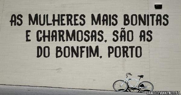 As mulheres mais bonitas e charmosas, são as do Bonfim, Porto