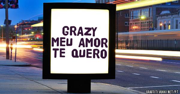 GRAZY MEU AMOR TE QUERO