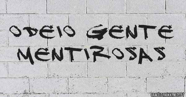 Odeio gente mentirosas 