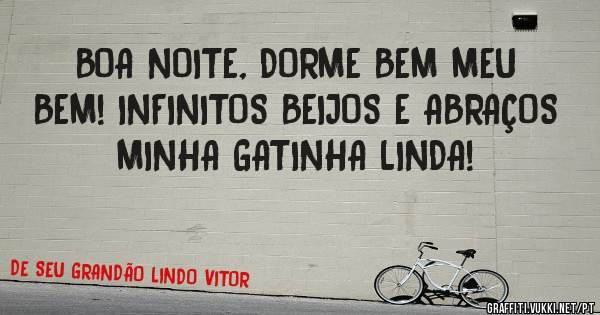BOA NOITE, DORME BEM MEU BEM! INFINITOS BEIJOS E ABRAÇOS MINHA GATINHA LINDA!