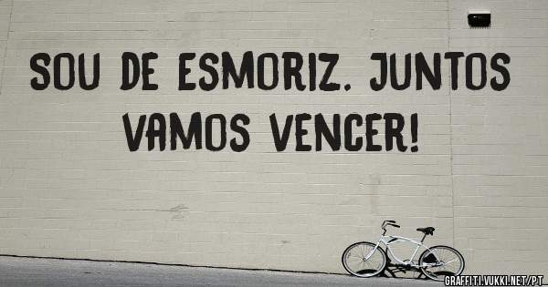 Sou de Esmoriz. Juntos vamos vencer!