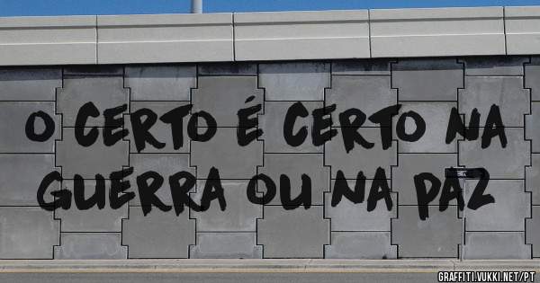o certo é certo na guerra ou na paz