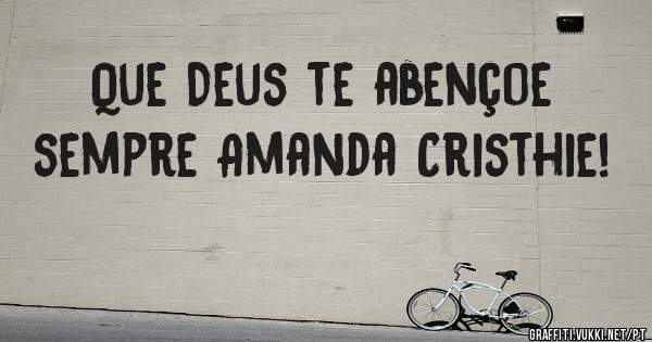 Que Deus te abençoe sempre Amanda Cristhie!