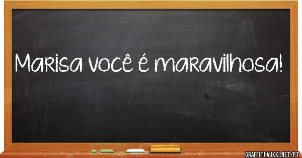 Marisa você é maravilhosa!