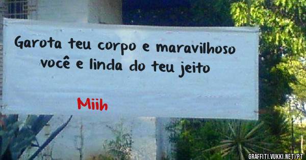 Garota teu corpo e maravilhoso você e linda do teu jeito