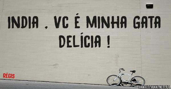 India , Vc é minha Gata Delícia ! 