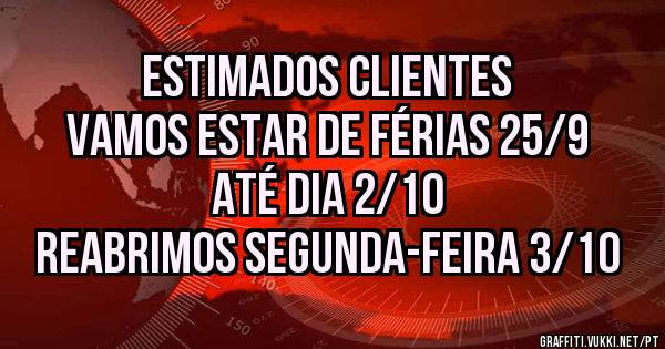 Estimados clientes 
Vamos estar de Férias 25/9 até dia 2/10
Reabrimos Segunda-Feira 3/10
