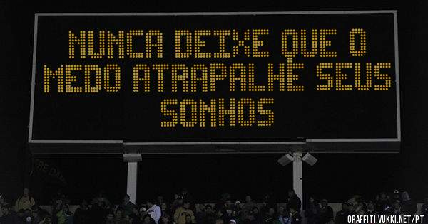 Nunca deixe que o medo atrapalhe seus sonhos 