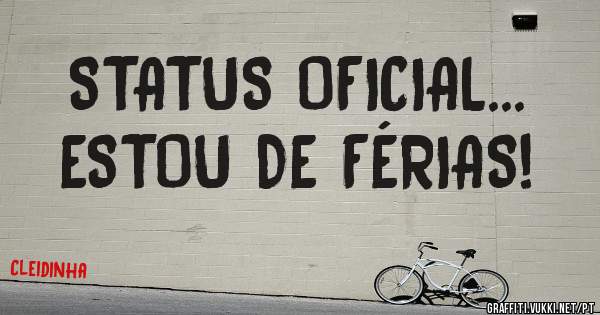 STATUS OFICIAL... 
ESTOU DE FÉRIAS! 
