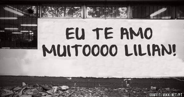 EU TE AMO MUITOOOO LILIAN!