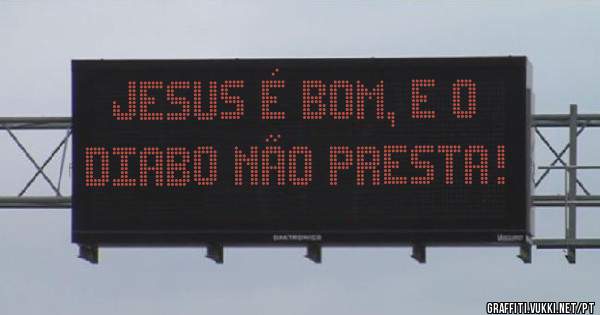 JESUS É BOM, E O DIABO NÃO PRESTA!