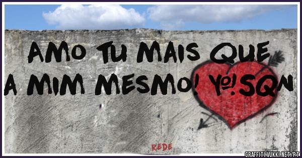 Amo tu mais que a mim mesmo! #SQN