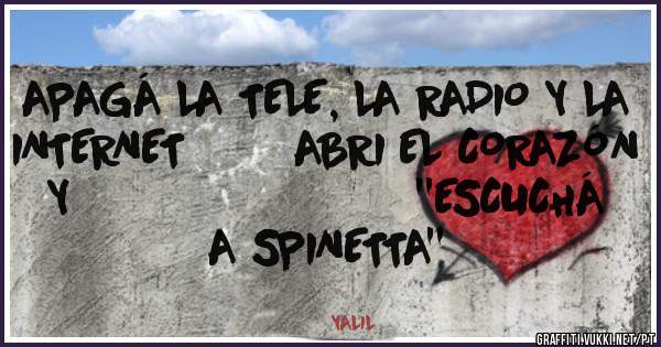 APAGÁ LA TELE, LA RADIO Y LA INTERNET        ABRI EL CORAZÓN Y                          ''ESCUCHÁ A SPINETTA''