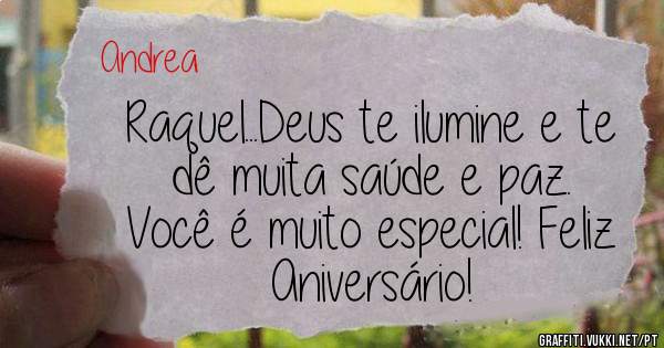 Raquel...Deus te ilumine e te dê muita saúde e paz. 
Você é muito especial! Feliz Aniversário!