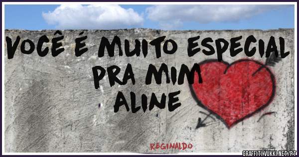 Você é muito especial pra mim 
Aline 