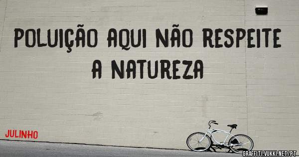 poluição aqui não respeite a natureza 