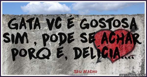 Gata vc é gostosa sim , pode se achar porq é, delícia....
