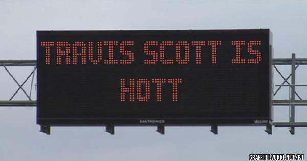 Travis Scott is hott