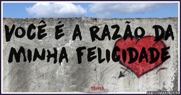 Você é a razão da minha felicidade