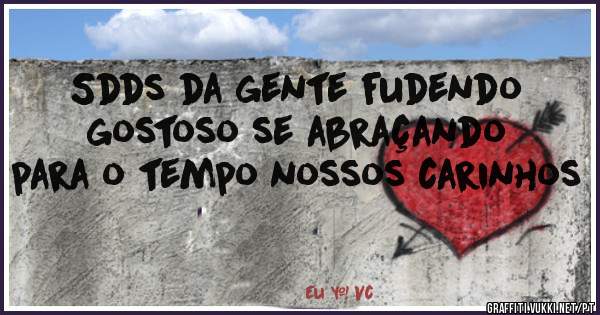 Sdds da gente fudendo gostoso se abraçando para o tempo nossos carinhos