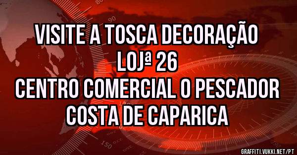 VISITE A TOSCA Decoração Lojª 26

Centro Comercial o Pescador
Costa de Caparica
