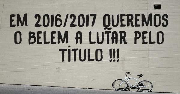 Em 2016/2017 Queremos o Belem a lutar pelo Título !!!