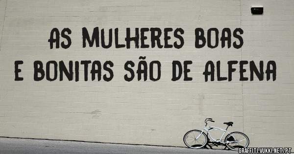 As mulheres boas e bonitas são de Alfena