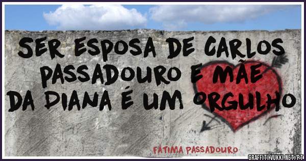 Ser esposa de Carlos passadouro e Mãe da Diana é um Orgulho 