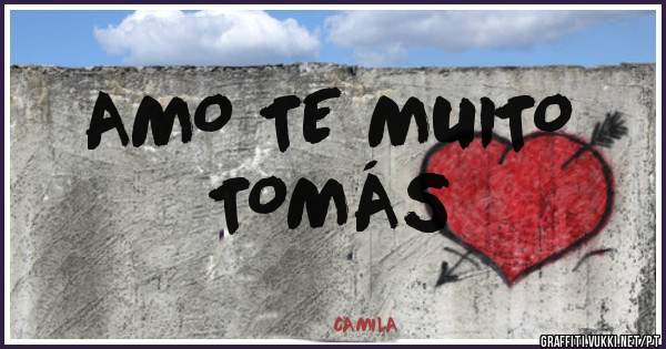 AMO TE MUITO 
  TOMÁS 