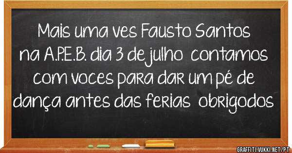 Mais uma ves Fausto Santos na A.P.E.B. dia 3 de julho  contamos com voces para dar um pé de dança antes das ferias  obrigodos