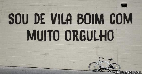 Sou de VILA BOIM com muito orgulho