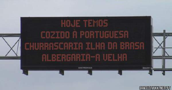 Hoje temos 
Cozido à portuguesa
Churrascaria ILHA DA BRASA
Albergaria-a Velha