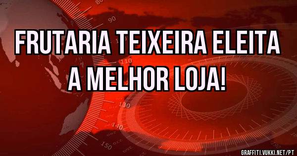Frutaria teixeira eleita a melhor loja! 