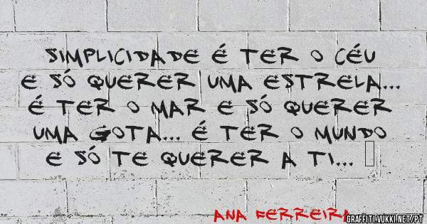 Simplicidade é ter o céu e só querer uma estrela... É ter o mar e só querer uma gota... É ter o mundo e só te querer a ti... ❤