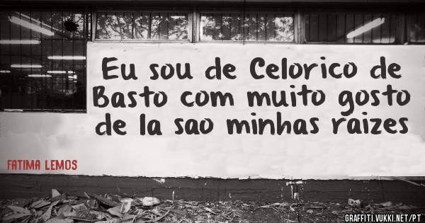 Eu sou de Celorico de Basto com muito gosto de la sao minhas raizes