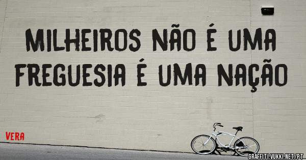Milheiros não é uma freguesia é uma nação 