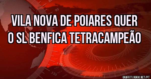 Vila Nova de Poiares quer o SL Benfica tetracampeão  